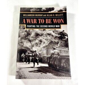 A War to Be Won: Fighting the Second World War by Williamson Murray 2001